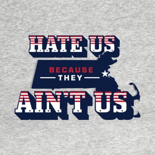 Patriots Hate us because they aint us T-Shirt